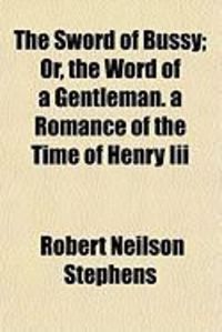 Produktbild: The Sword of Bussy; Or, the Word of a Gentleman. a Romance of the Time of Henry III