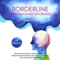 Produktbild: Borderline Pers&ouml;nlichkeitsst&ouml;rung - Das Selbsthilfebuch: Wie Sie die Ursachen der BPS verstehen, erfolgreich behandeln und Schritt f&uuml;r Schritt zu mehr Lebensqualit&auml;t finden - inkl. Selbsttest