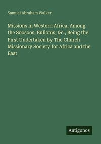 Produktbild: Missions in Western Africa, Among the Soosoos, Bulloms, &c., Being the First Undertaken by The Church Missionary Society for Africa and the East