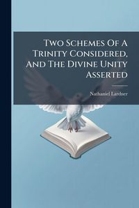 Produktbild: Two Schemes Of A Trinity Considered, And The Divine Unity Asserted