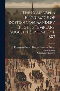 Produktbild: The California Pilgrimage of Boston Commandery Knights Templars, August 4-September 4, 1883
