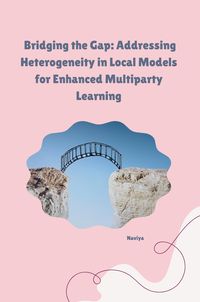 Produktbild: Bridging the Gap: Addressing Heterogeneity in Local Models for Enhanced Multiparty Learning