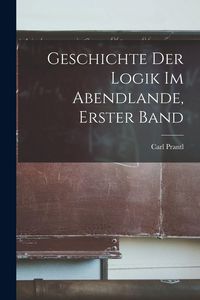Produktbild: Geschichte der Logik im Abendlande, Erster Band