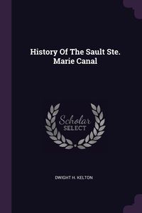 Bild vom Artikel History Of The Sault Ste. Marie Canal vom Autor Dwight H. Kelton
