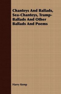 Produktbild: Chanteys And Ballads, Sea-Chanteys, Tramp-Ballads And Other Ballads And Poems