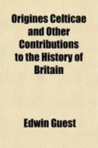 Produktbild: Origines Celticae (a Fragment) and Other Contributions to the History of Britain (Volume 2); I. Origines Celtic]. II. Historical Papers. Pudens