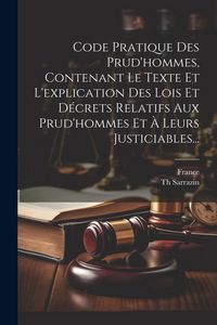 Produktbild: Code Pratique Des Prud'hommes, Contenant Le Texte Et L'explication Des Lois Et D&eacute;crets Relatifs Aux Prud'hommes Et &Agrave; Leurs Justiciables...