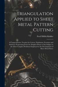 Produktbild: Triangulation Applied to Sheet Metal Pattern Cutting: A Comprehensive Treatise for Cutters, Draftsmen, Foremen and Students; Progressing From the Simp