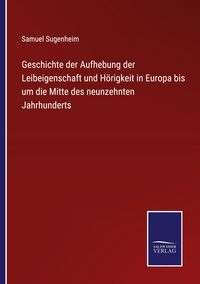 Produktbild: Geschichte der Aufhebung der Leibeigenschaft und H&ouml;rigkeit in Europa bis um die Mitte des neunzehnten Jahrhunderts