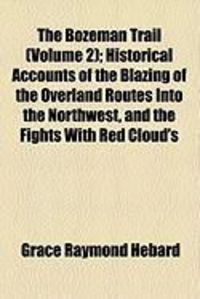 Produktbild: The Bozeman Trail (Volume 2); Historical Accounts of the Blazing of the Overland Routes Into the Northwest, and the Fights with Red Cloud's