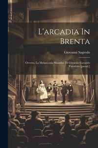 Produktbild: L'arcadia In Brenta: Ovvero, La Melanconia Sbandita Di Ginnesio Gavardo Vacalerio [pseud.]
