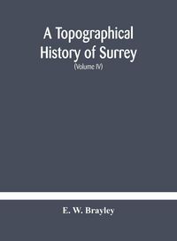 Produktbild: A Topographical History Of Surrey The Geological Section The Illustrative Department Under The Superintendence Of Thomas Allom (Volume Iv)