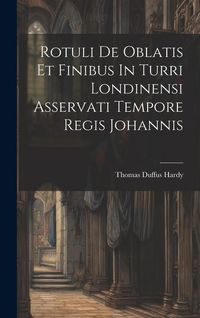 Produktbild: Rotuli De Oblatis Et Finibus In Turri Londinensi Asservati Tempore Regis Johannis