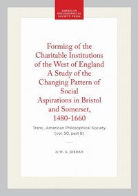Produktbild: Forming of the Charitable Institutions of the West of England a Study of the Changing Pattern of Social Aspirations in Bristol and Somerset, 1480-1660