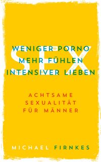 Produktbild: Sex: Weniger Porno, mehr f&uuml;hlen, intensiver lieben