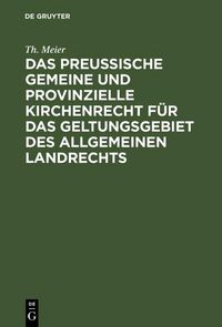 Produktbild: Das preu&szlig;ische gemeine und provinzielle Kirchenrecht f&uuml;r das Geltungsgebiet des allgemeinen Landrechts