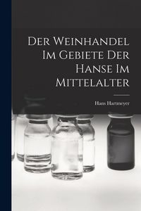 Produktbild: Der Weinhandel Im Gebiete Der Hanse Im Mittelalter