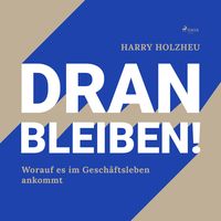 Produktbild: Dran bleiben! - Worauf es im Gesch&auml;ftsleben ankommt (Ungek&uuml;rzt)