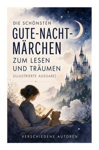 Produktbild: Die sch&ouml;nsten Gute-Nacht-M&auml;rchen zum Lesen und Tr&auml;umen (Illustrierte Ausgabe)
