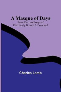 Bild vom Artikel A Masque of Days; From the Last Essays of Elia vom Autor Charles Lamb