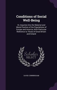 Produktbild: Conditions of Social Well-Being: Or, Inquiries Into the Material and Moral Position of the Populations of Europe and America, With Particular Referenc