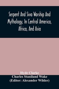 Produktbild: Serpent And Siva Worship And Mythology, In Central America, Africa, And Asia. And The Origin Of Serpent Worship. Two Treatises