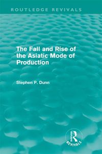 Produktbild: The Fall and Rise of the Asiatic Mode of Production (Routledge Revivals)