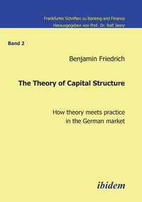 Produktbild: The Theory of Capital Structure - How theory meets practice in the German market.