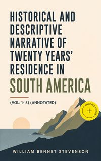 Produktbild: Historical and Descriptive Narrative of Twenty Years' Residence in South America (Vol. 1- 3) (Annotated)