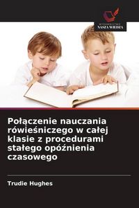 Produktbild: Po&iquest;&iquest;czenie nauczania r&oacute;wie&iquest;niczego w ca&iquest;ej klasie z procedurami sta&iquest;ego op&oacute;&iquest;nienia czasowego