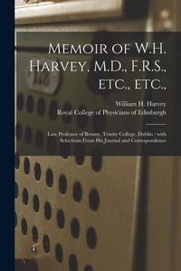 Produktbild: Memoir of W.H. Harvey, M.D., F.R.S., Etc., Etc.,: Late Professor of Botany, Trinity College, Dublin: With Selections From His Journal and Corresponden
