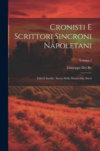 Produktbild: Cronisti E Scrittori Sincroni Napoletani: Editi E Inediti: Storia Della Monarchia. Suevi; Volume 2
