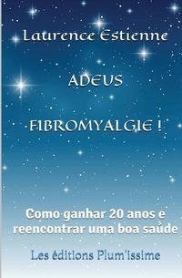 Produktbild: Adeus fibromyalgie !: Como ganhar 20 anos e reencontrar uma boa sa&uacute;de
