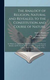 Produktbild: The Analogy of Religion, Natural and Revealed, to the Constitution and Course of Nature.: To Which Are Added, Two Brief Dissertations: I. On Personal