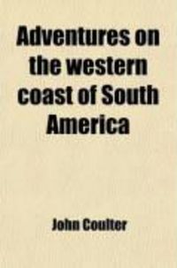 Produktbild: Adventures on the Western Coast of South America (Volume 1); And the Interior of California: Including a Narrative of Incidents at the