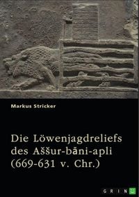 Produktbild: Die L&ouml;wenjagdreliefs des A&iquest;&iquest;ur-b&iquest;ni-apli (669-631 v. Chr.). Nordpalast in Ninive