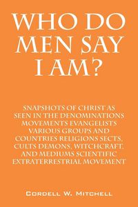 Produktbild: Who Do Men Say I Am? Snapshots of Christ as Seen in the Denominations Movements Evangelists Various Groups and Countries Religions Sects, Cults Demons