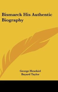 Produktbild: Hesekiel, G: Bismarck His Authentic Biography