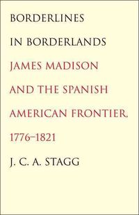 Produktbild: Borderlines in Borderlands Borderlines in Borderlands: James Madison and the Spanish-American Frontier, 1776-1821 James Madison and the Spanish-Americ