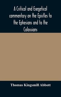Produktbild: A Critical And Exegetical Commentary On The Epistles To The Ephesians And To The Colossians
