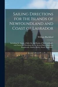 Produktbild: Sailing Directions for the Islands of Newfoundland and Coast of Labrador [microform]: Including the Straits of Belle Isle and Banks of Newfoundland: W