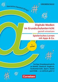 Produktbild: Digitale Medien im Grundschulunterricht gezielt einsetzen - Spielerisches Lernen mit Apps & Co. (2. Auflage) - Fertige Stundenentw&uuml;rfe zu Mathe, Deutsch, Englisch, Sachunterricht, Sport, Kunst und Ethik - so einfach geht's!