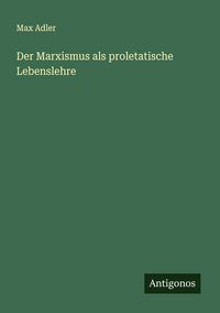 Produktbild: Der Marxismus als proletatische Lebenslehre