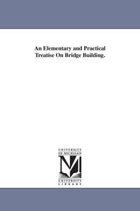 Produktbild: An Elementary and Practical Treatise On Bridge Building.