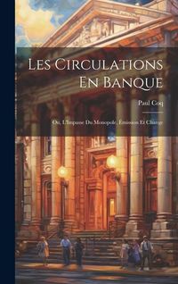 Produktbild: Les Circulations En Banque: Ou, L'Impasse Du Monopole, &Eacute;mission Et Change