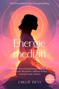 Produktbild: Energiemedizin - Das Praxisbuch zur Energieheilung: Wie Sie Ihren Energiek&ouml;rper aktivieren, seelische Blockaden aufl&ouml;sen & Ihre Lebensenergie st&auml;rken