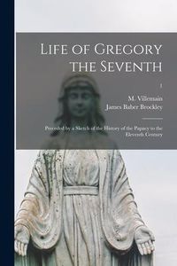 Produktbild: Life of Gregory the Seventh: Preceded by a Sketch of the History of the Papacy to the Eleventh Century; 1