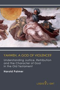 Produktbild: Yahweh, A God of Violence? Understanding Justice, Retribution and the Character of God in the Old Testament (Religious Studies, #1)