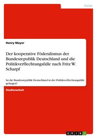 Produktbild: Der kooperative F&ouml;deralismus der Bundesrepublik Deutschland und die Politikverflechtungsfalle nach Fritz W. Scharpf