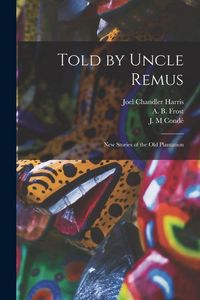 Produktbild: Told by Uncle Remus: New Stories of the Old Plantation